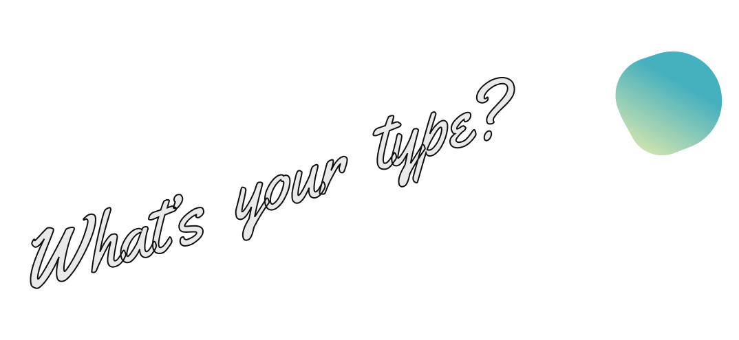 What's your type?
